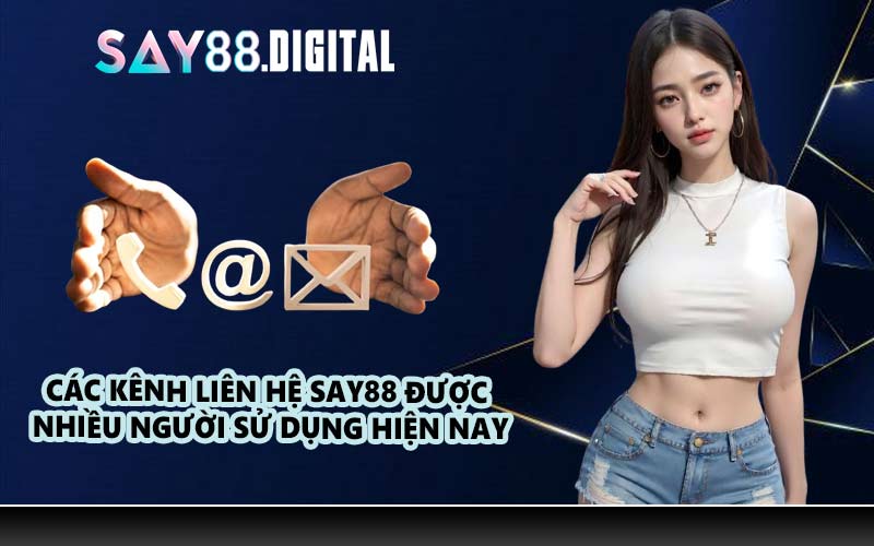 Các kênh liên hệ SAY88 được nhiều người sử dụng hiện nay