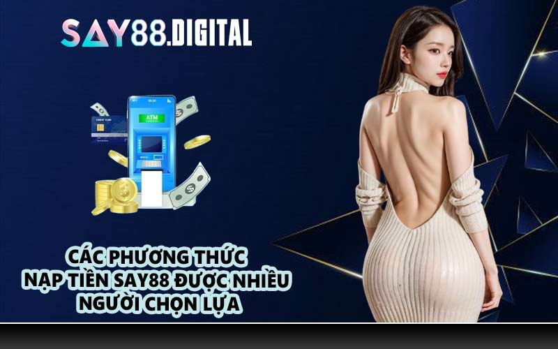 Các Phương Thức Nạp Tiền SAY88 Được Nhiều Người Chọn Lựa