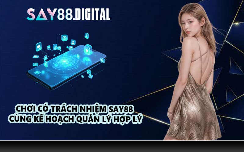 Chơi có trách nhiệm SAY88 cùng kế hoạch quản lý hợp lý