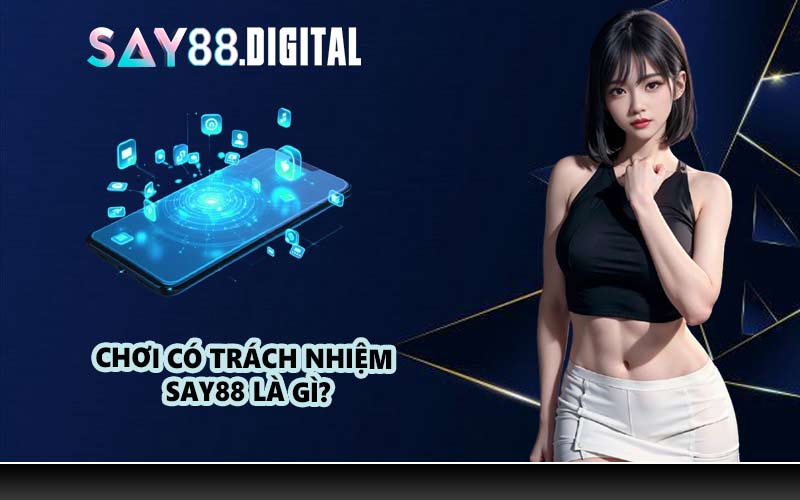 Chơi Có Trách Nhiệm SAY88 Là Gì?