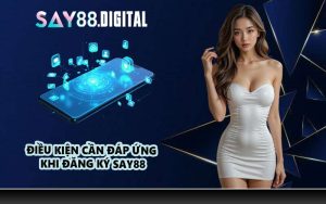 Điều Kiện Cần Đáp Ứng Khi Đăng Ký SAY88