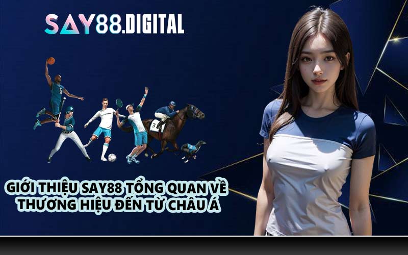 Giới thiệu SAY88 tổng quan về thương hiệu đến từ châu Á