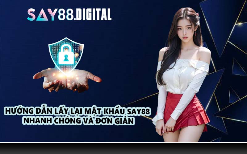 Hướng dẫn lấy lại mật khẩu SAY88 nhanh chóng và đơn giản