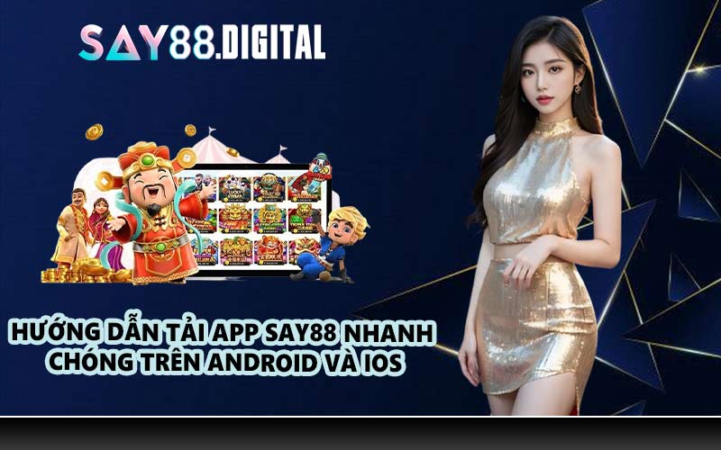 Hướng Dẫn Tải App SAY88 Nhanh Chóng Trên Android Và iOS