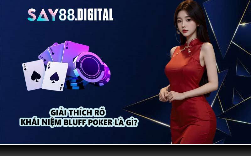 Giải thích rõ khái niệm bluff poker là gì?