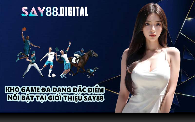 Kho game đa dạng đặc điểm nổi bật tại giới thiệu SAY88