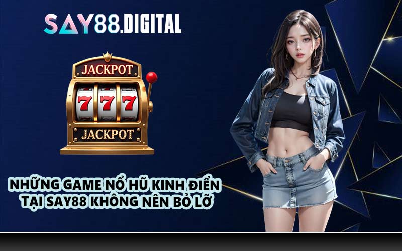 Những game nổ hũ kinh điển tại SAY88 không nên bỏ lỡ