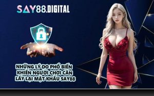 Những lý do phổ biến khiến người chơi cần lấy lại mật khẩu SAY88