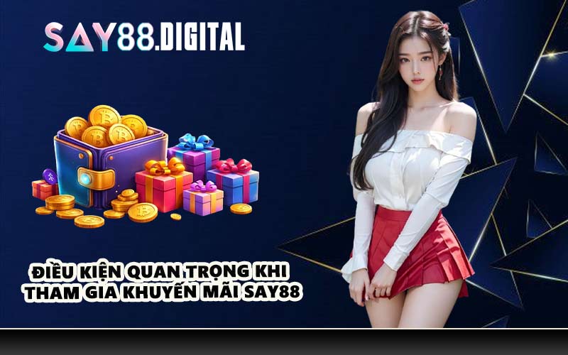 Điều Kiện Quan Trọng Khi Tham Gia Khuyến Mãi SAY88