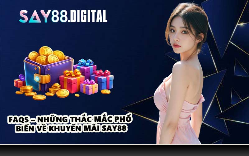 FAQs – Những thắc mắc phổ biến về khuyến mãi SAY88