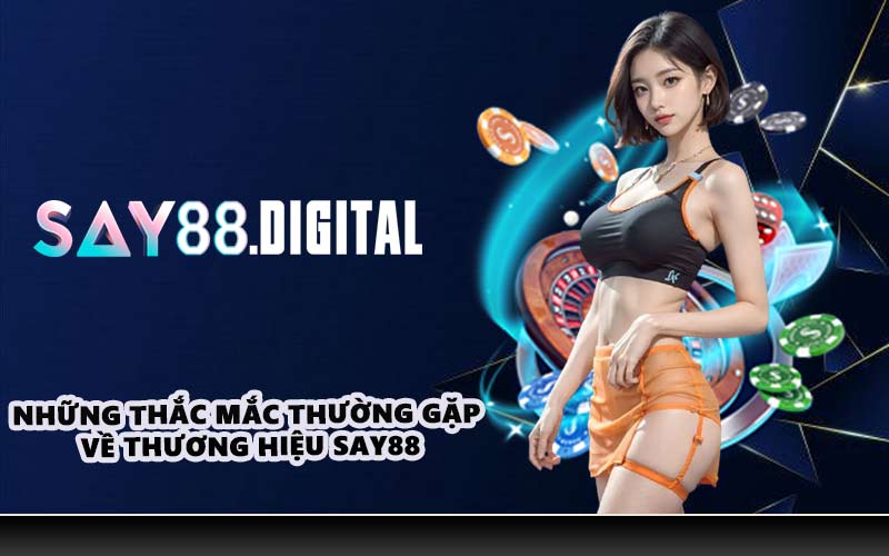 Những thắc mắc thường gặp về thương hiệu SAY88